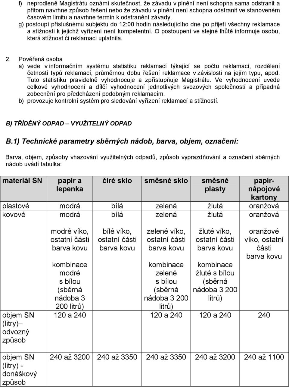 O postoupení ve stejné lhůtě informuje osobu, která stížnost či reklamaci uplatnila. 2.