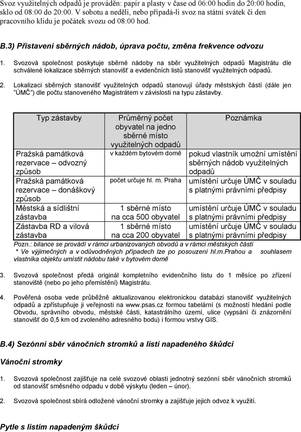 Svozová společnost poskytuje sběrné nádoby na sběr využitelných odpadů Magistrátu dle schválené lokalizace sběrných stanovišť a evidenčních listů stanovišť využitelných odpadů. 2.