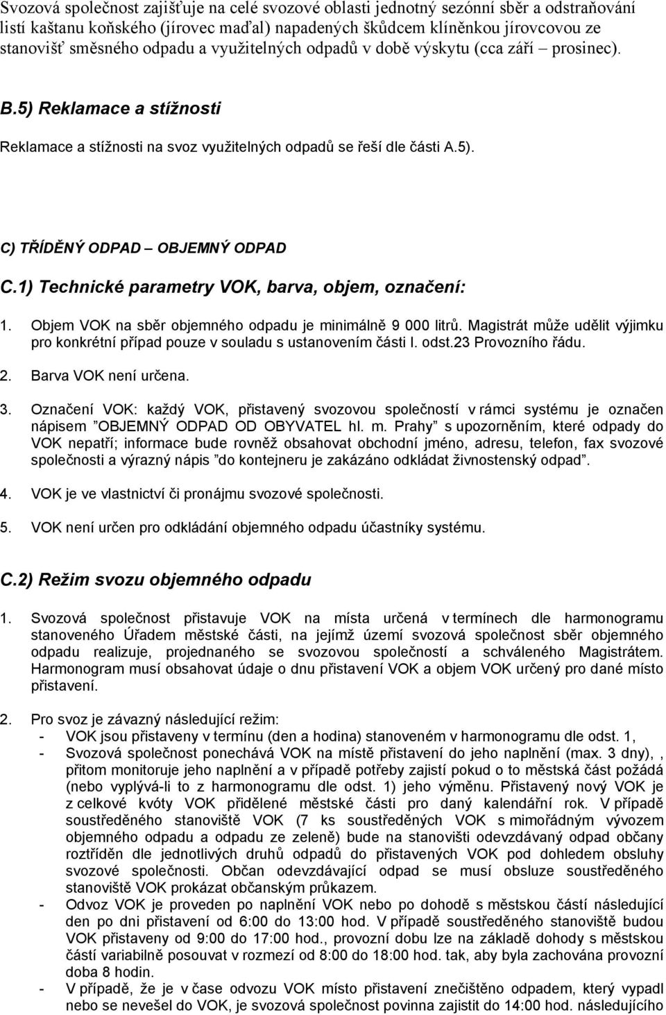 1) Technické parametry VOK, barva, objem, označení: 1. Objem VOK na sběr objemného odpadu je minimálně 9 000 litrů.