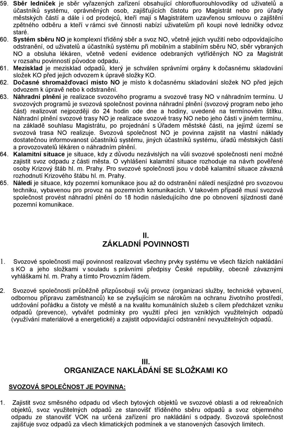 Systém sběru NO je komplexní tříděný sběr a svoz NO, včetně jejich využití nebo odpovídajícího odstranění, od uživatelů a účastníků systému při mobilním a stabilním sběru NO, sběr vybraných NO a