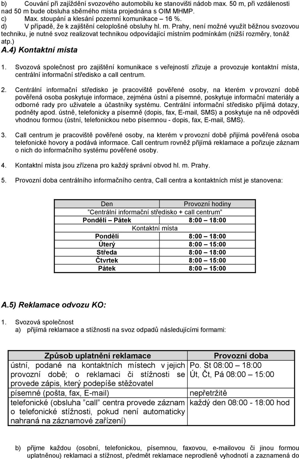 Prahy, není možné využít běžnou svozovou techniku, je nutné svoz realizovat technikou odpovídající místním podmínkám (nižší rozměry, tonáž atp.) A.4) Kontaktní místa 1.