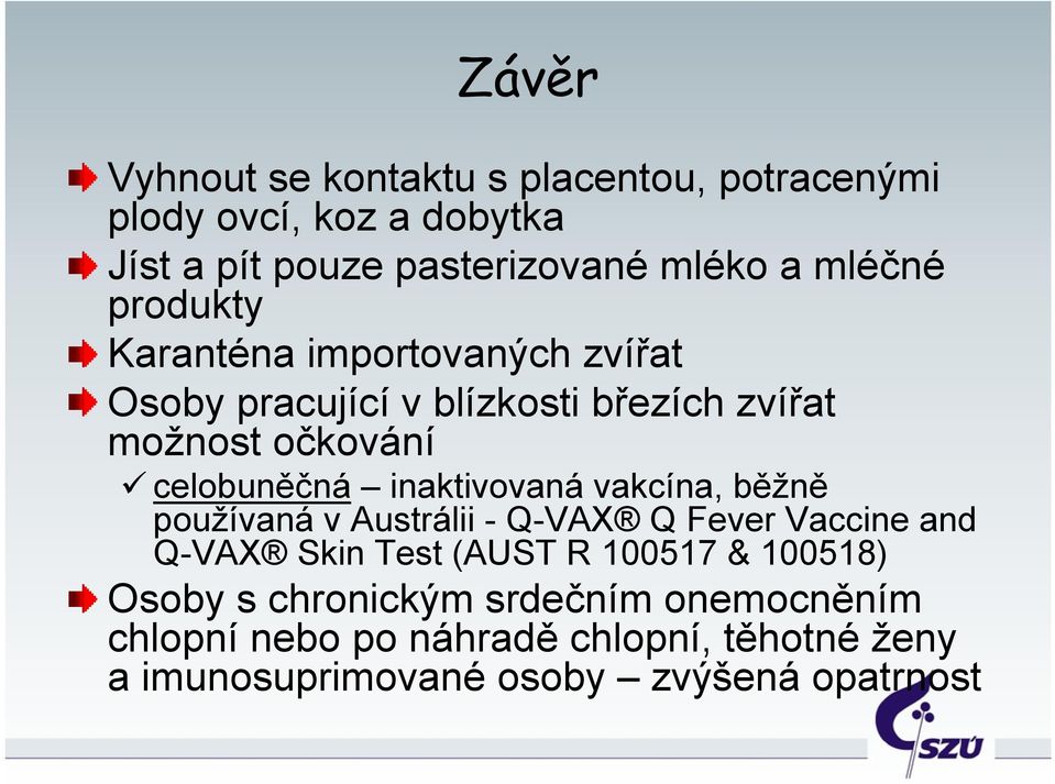 inaktivovaná vakcína, běžně používaná v Austrálii - Q-VAX Q Fever Vaccine and Q-VAX Skin Test (AUST R 100517 & 100518)