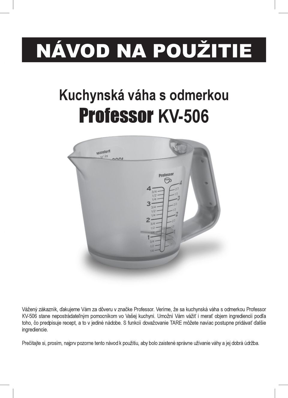 Veríme, že sa kuchynská váha s dmerku Prfessr KV-506 stane nepstrádateľným pmcníkm v Vašej kuchyni.