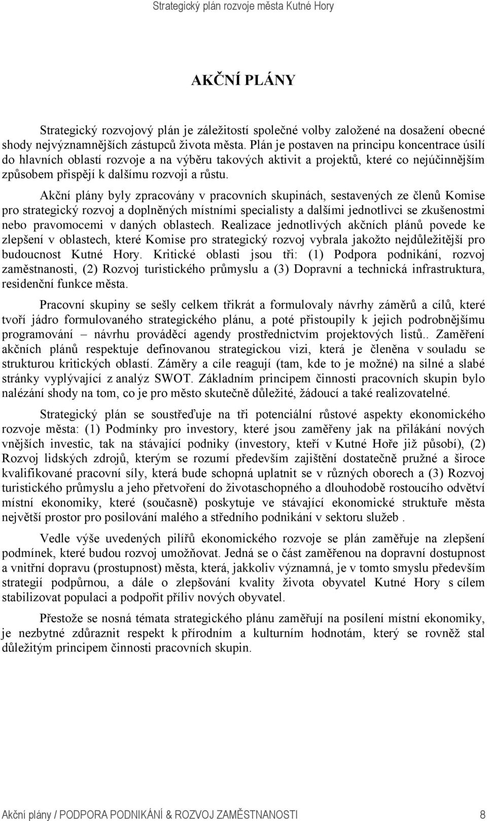 Akční plány byly zpracovány v pracovních skupinách, sestavených ze členů Komise pro strategický rozvoj a doplněných místními specialisty a dalšími jednotlivci se zkušenostmi nebo pravomocemi v daných