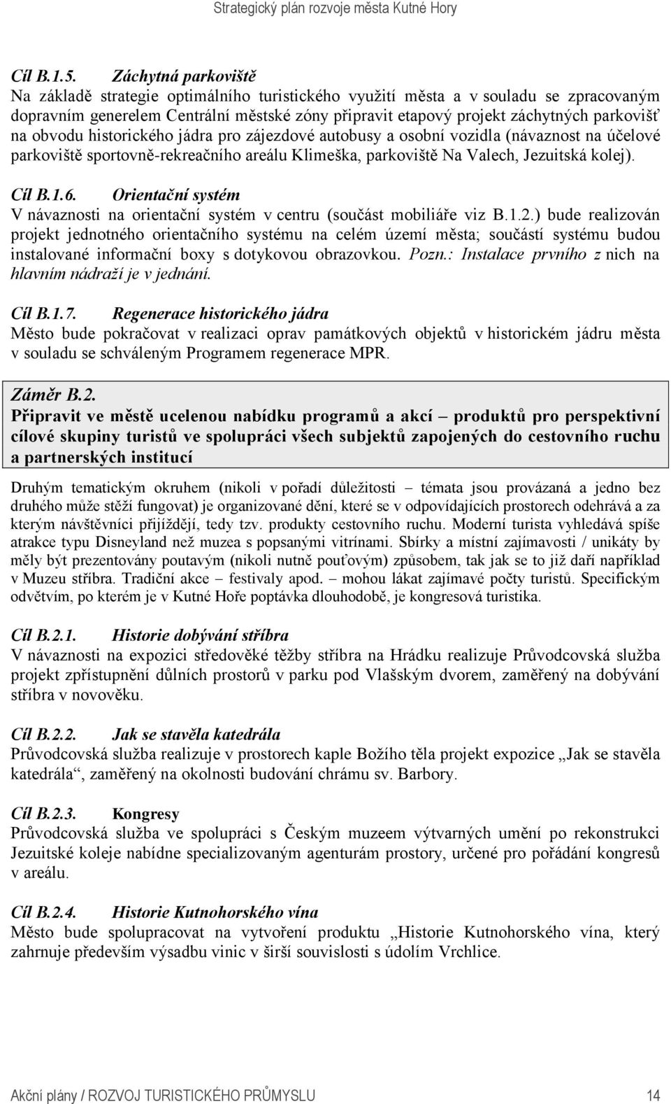 obvodu historického jádra pro zájezdové autobusy a osobní vozidla (návaznost na účelové parkoviště sportovně-rekreačního areálu Klimeška, parkoviště Na Valech, Jezuitská kolej). Cíl B.1.6.