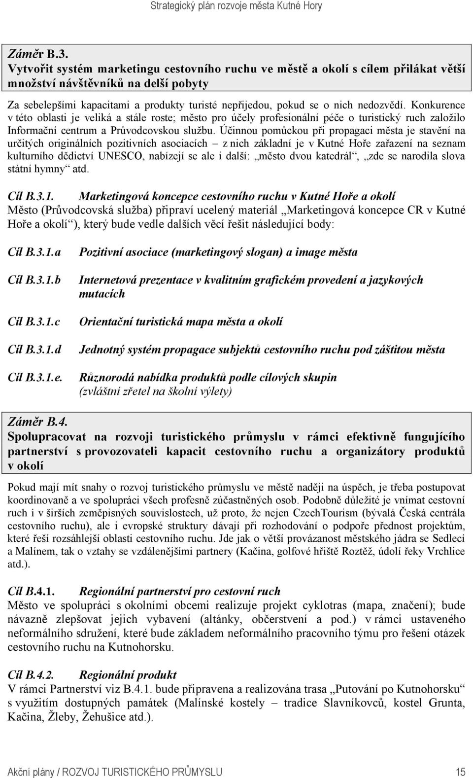 nedozvědí. Konkurence v této oblasti je veliká a stále roste; město pro účely profesionální péče o turistický ruch založilo Informační centrum a Průvodcovskou službu.