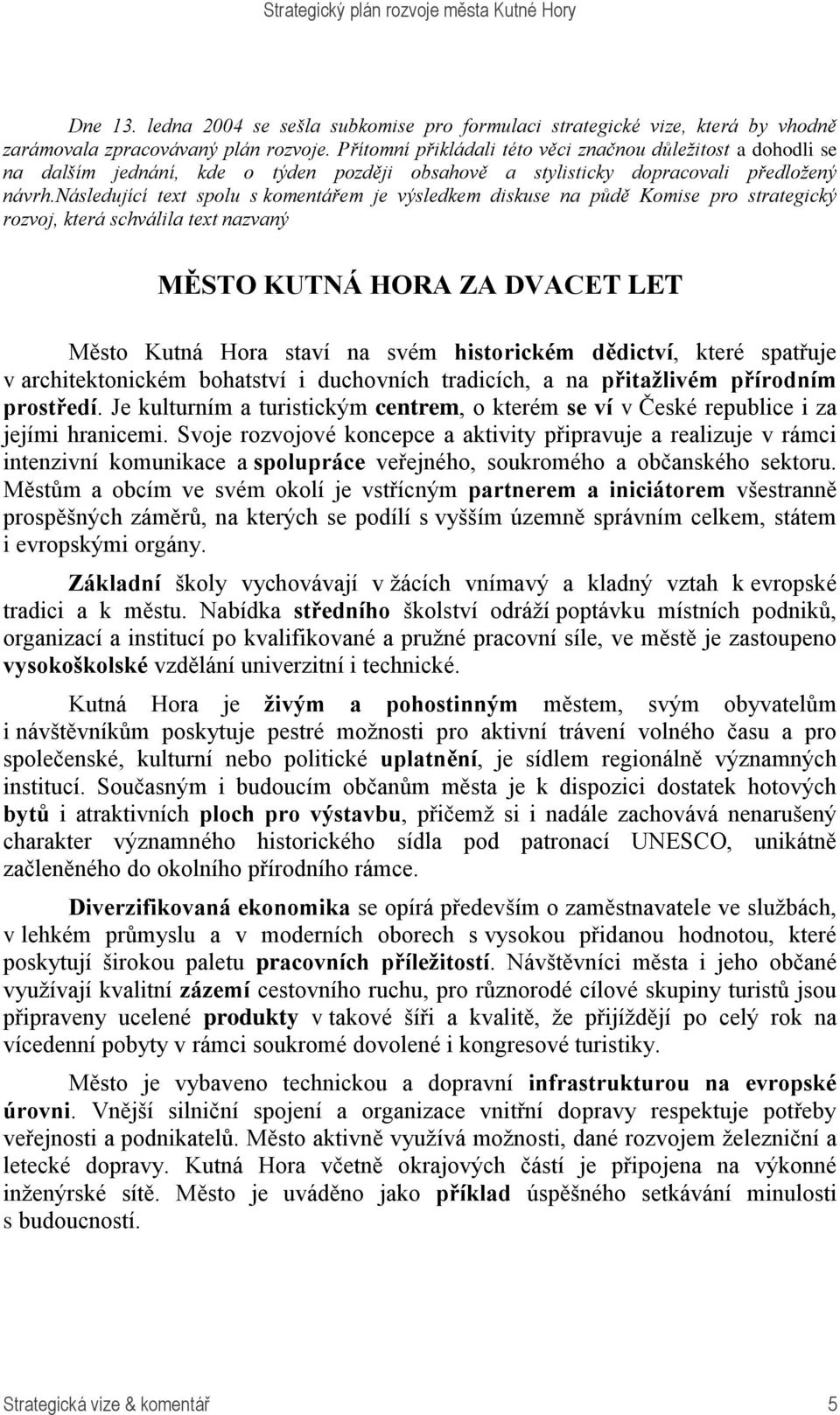 následující text spolu s komentářem je výsledkem diskuse na půdě Komise pro strategický rozvoj, která schválila text nazvaný MĚSTO KUTNÁ HORA ZA DVACET LET Město Kutná Hora staví na svém historickém