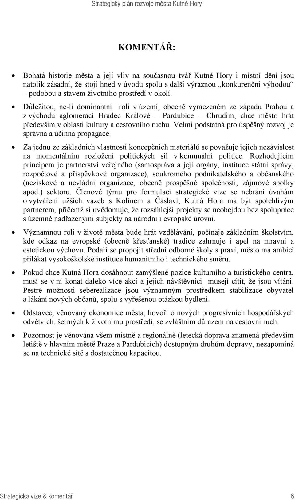 Důležitou, ne-li dominantní roli v území, obecně vymezeném ze západu Prahou a z východu aglomerací Hradec Králové Pardubice Chrudim, chce město hrát především v oblasti kultury a cestovního ruchu.