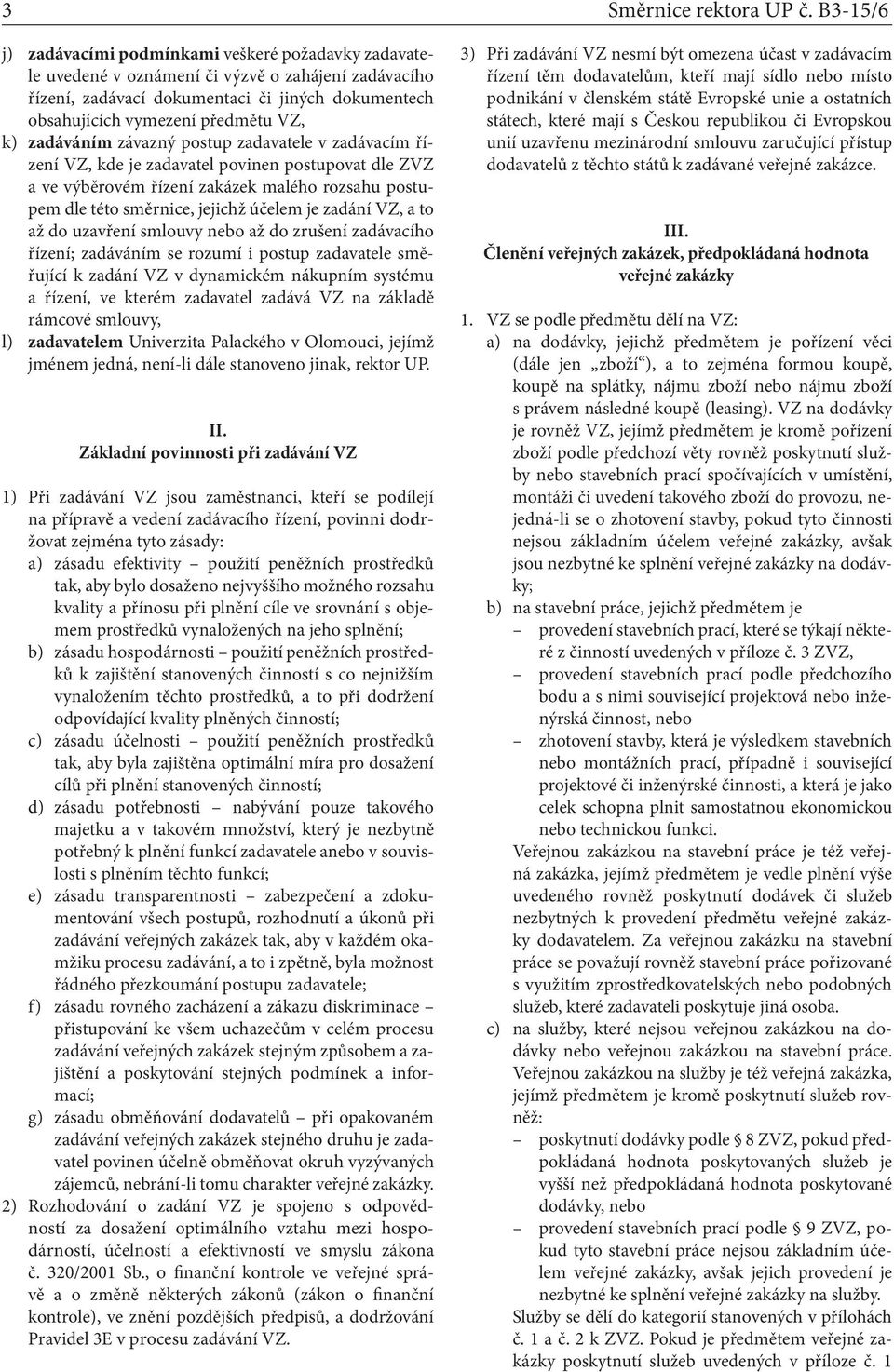 k) zadáváním závazný postup zadavatele v zadávacím řízení VZ, kde je zadavatel povinen postupovat dle ZVZ a ve výběrovém řízení zakázek malého rozsahu postupem dle této směrnice, jejichž účelem je