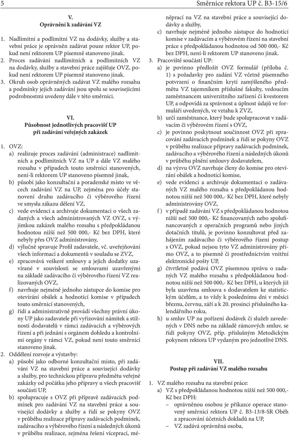 Proces zadávání nadlimitních a podlimitních VZ na dodávky, služby a stavební práce zajišťuje OVZ, pokud není rektorem UP písemně stanoveno jinak. 3.