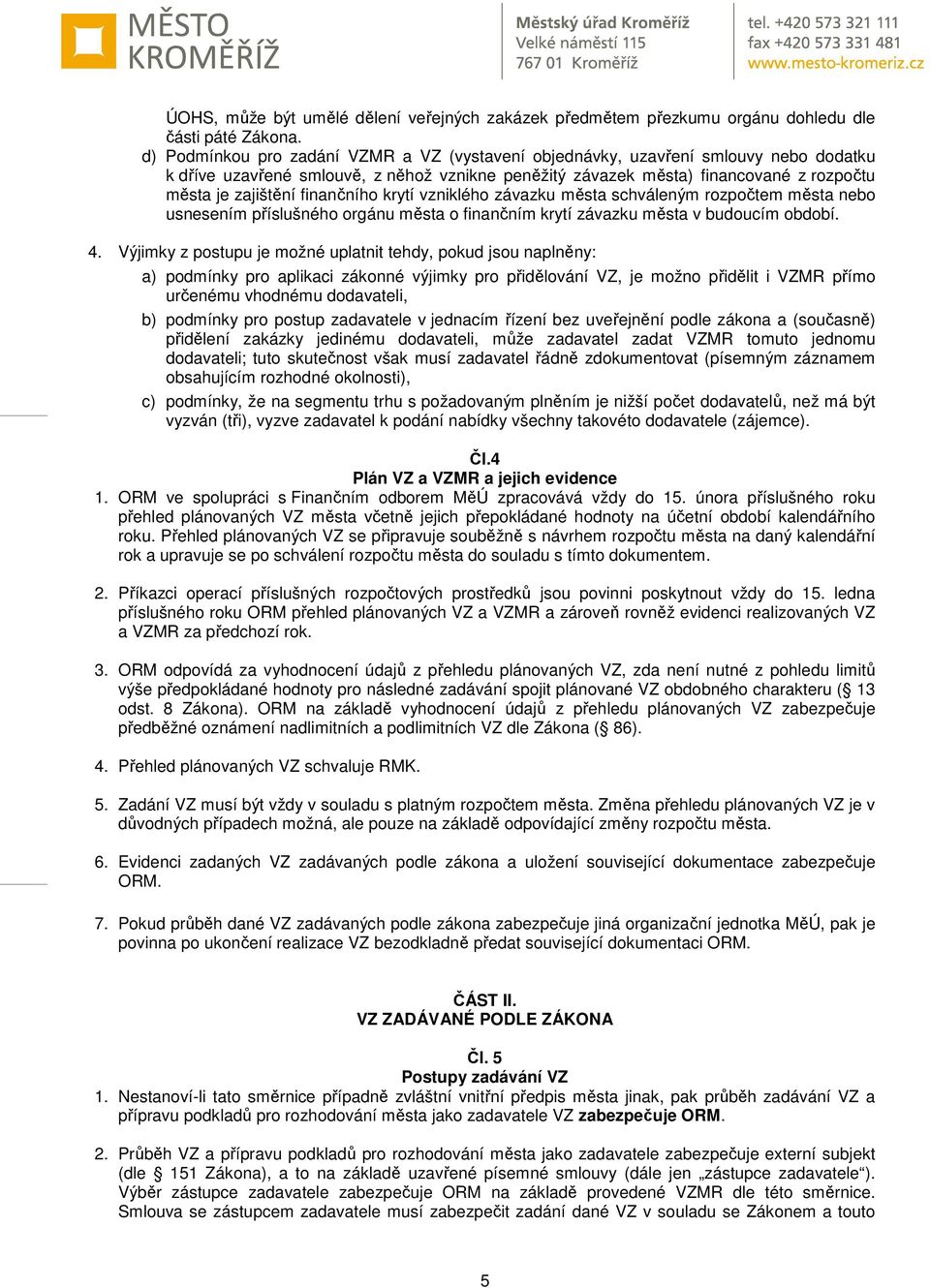 finančního krytí vzniklého závazku města schváleným rozpočtem města nebo usnesením příslušného orgánu města o finančním krytí závazku města v budoucím období. 4.