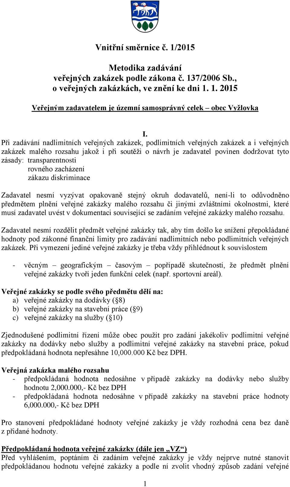 transparentnosti rovného zacházení zákazu diskriminace Zadavatel nesmí vyzývat opakovaně stejný okruh dodavatelů, není-li to odůvodněno předmětem plnění veřejné malého rozsahu či jinými zvláštními