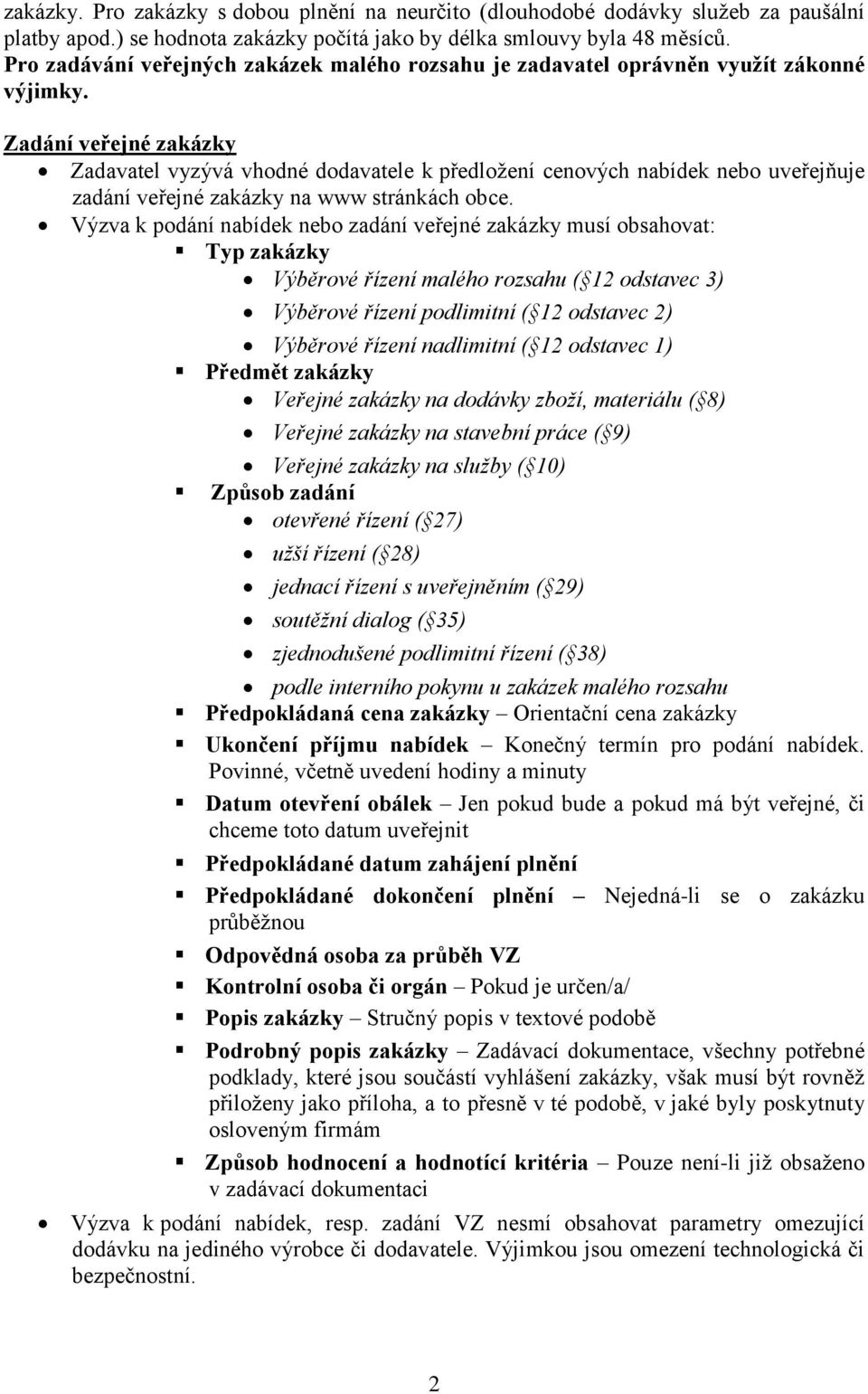 Zadání veřejné Zadavatel vyzývá vhodné dodavatele k předložení cenových nabídek nebo uveřejňuje zadání veřejné na www stránkách obce.