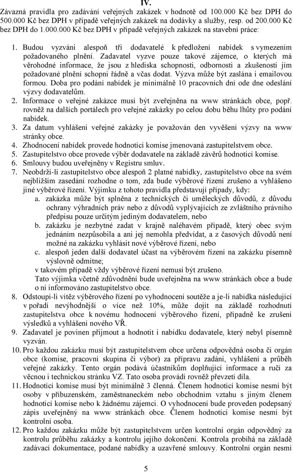 Zadavatel vyzve pouze takové zájemce, o kterých má věrohodné informace, že jsou z hlediska schopnosti, odbornosti a zkušeností jím požadované plnění schopni řádně a včas dodat.