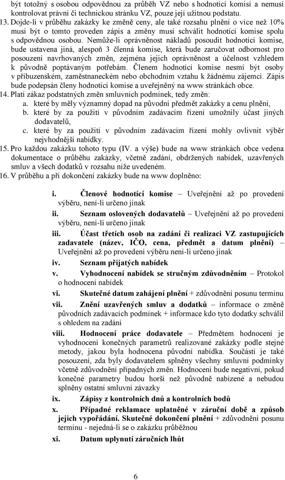 Nemůže-li oprávněnost nákladů posoudit hodnotící komise, bude ustavena jiná, alespoň 3 členná komise, která bude zaručovat odbornost pro posouzení navrhovaných změn, zejména jejich oprávněnost a