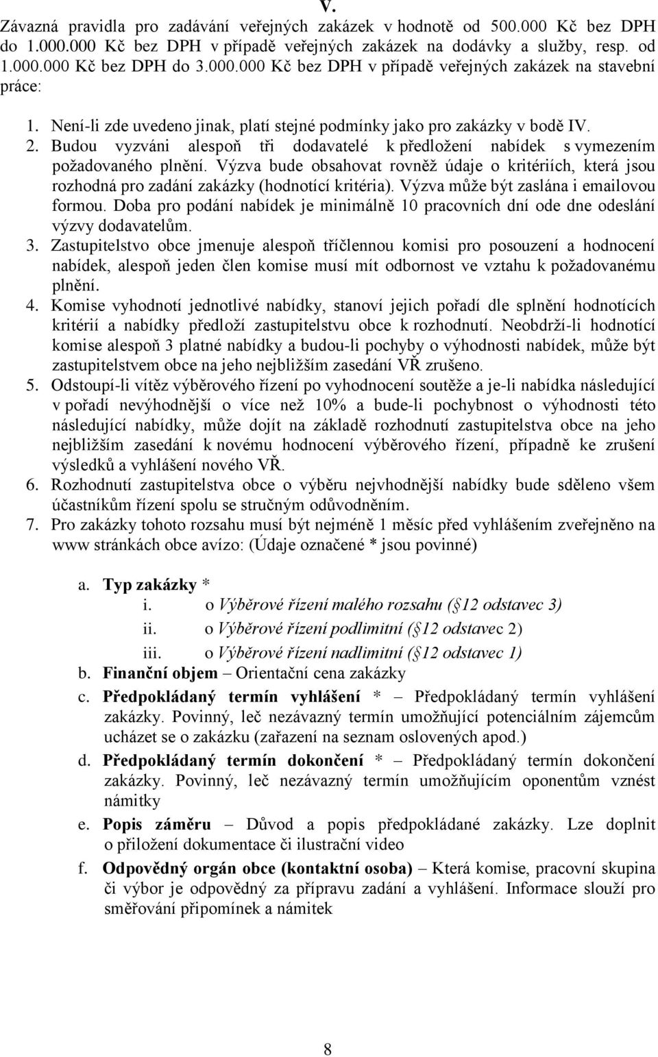 Výzva bude obsahovat rovněž údaje o kritériích, která jsou rozhodná pro zadání (hodnotící kritéria). Výzva může být zaslána i emailovou formou.