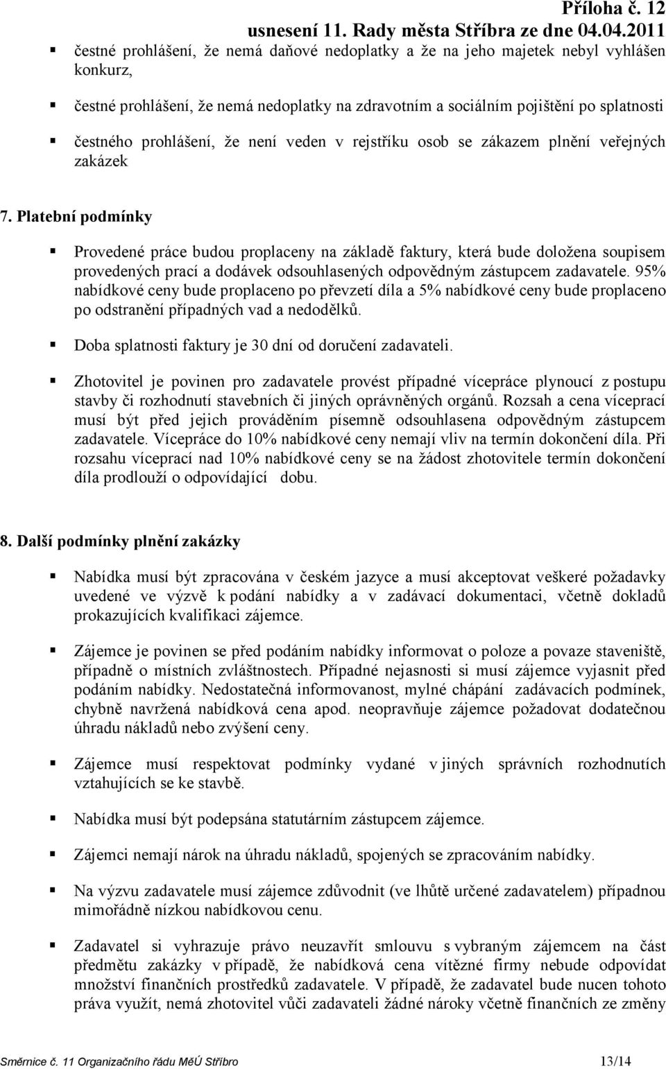 Platební podmínky Provedené práce budou proplaceny na základě faktury, která bude doložena soupisem provedených prací a dodávek odsouhlasených odpovědným zástupcem zadavatele.