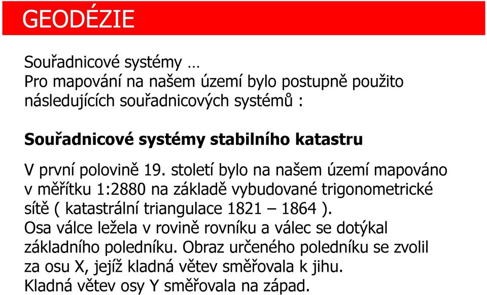 století bylo na našem území mapováno v měřítku 1:2880 na základě vybudované trigonometrické sítě ( katastrální triangulace 1821 1864 ).