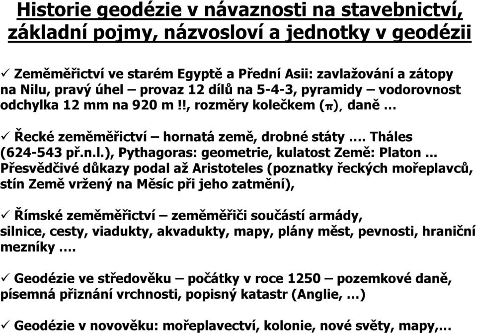 .. Přesvědčivé důkazy podal až Aristoteles (poznatky řeckých mořeplavců, stín Země vržený na Měsíc při jeho zatmění), Římské zeměměřictví zeměměřiči součástí armády, silnice, cesty, viadukty,