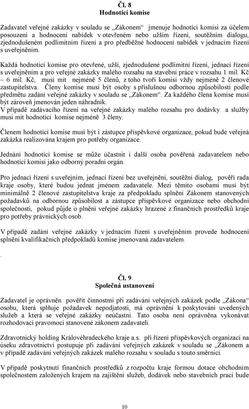 Každá hodnotící komise pro otevřené, užší, zjednodušené podlimitní řízení, jednací řízení s uveřejněním a pro veřejné zakázky malého rozsahu na stavební práce v rozsahu 1 mil. Kč 6 mil.