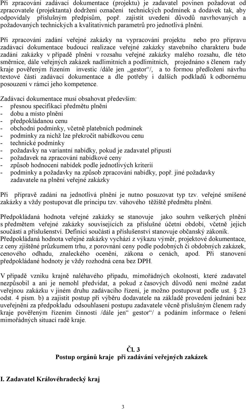 Při zpracování zadání veřejné zakázky na vypracování projektu nebo pro přípravu zadávací dokumentace budoucí realizace veřejné zakázky stavebního charakteru bude zadání zakázky v případě plnění v