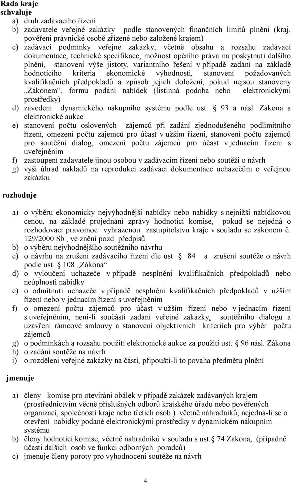 zadání na základě hodnotícího kriteria ekonomické výhodnosti, stanovení požadovaných kvalifikačních předpokladů a způsob jejich doložení, pokud nejsou stanoveny Zákonem, formu podání nabídek