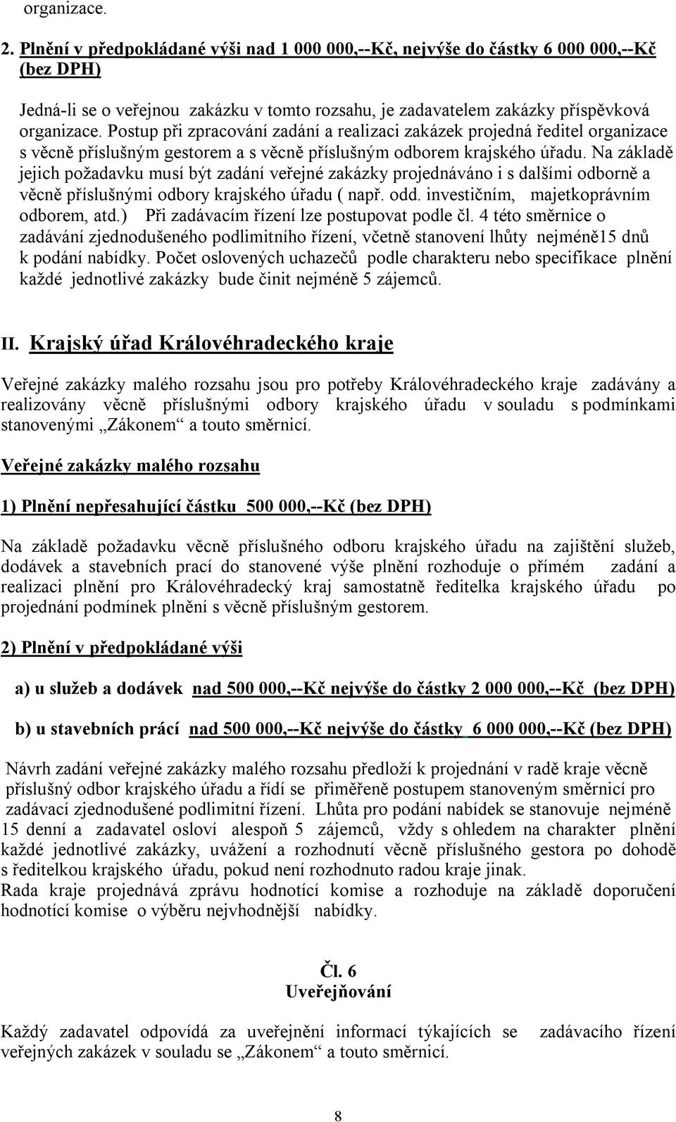 Na základě jejich požadavku musí být zadání veřejné zakázky projednáváno i s dalšími odborně a věcně příslušnými odbory krajského úřadu ( např. odd. investičním, majetkoprávním odborem, atd.