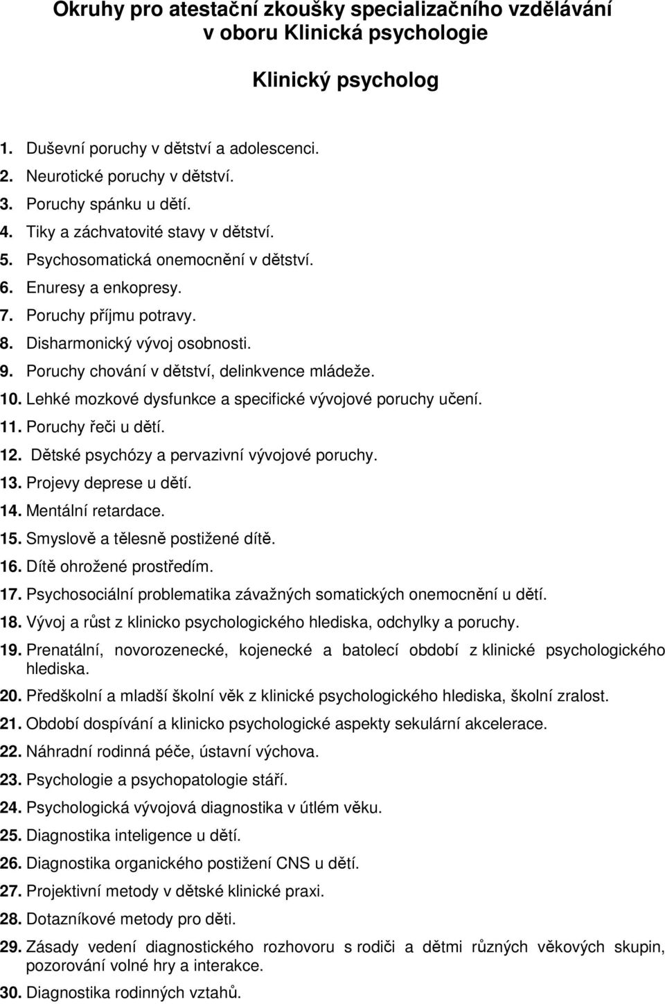 Poruchy chování v dětství, delinkvence mládeže. 10. Lehké mozkové dysfunkce a specifické vývojové poruchy učení. 11. Poruchy řeči u dětí. 12. Dětské psychózy a pervazivní vývojové poruchy. 13.