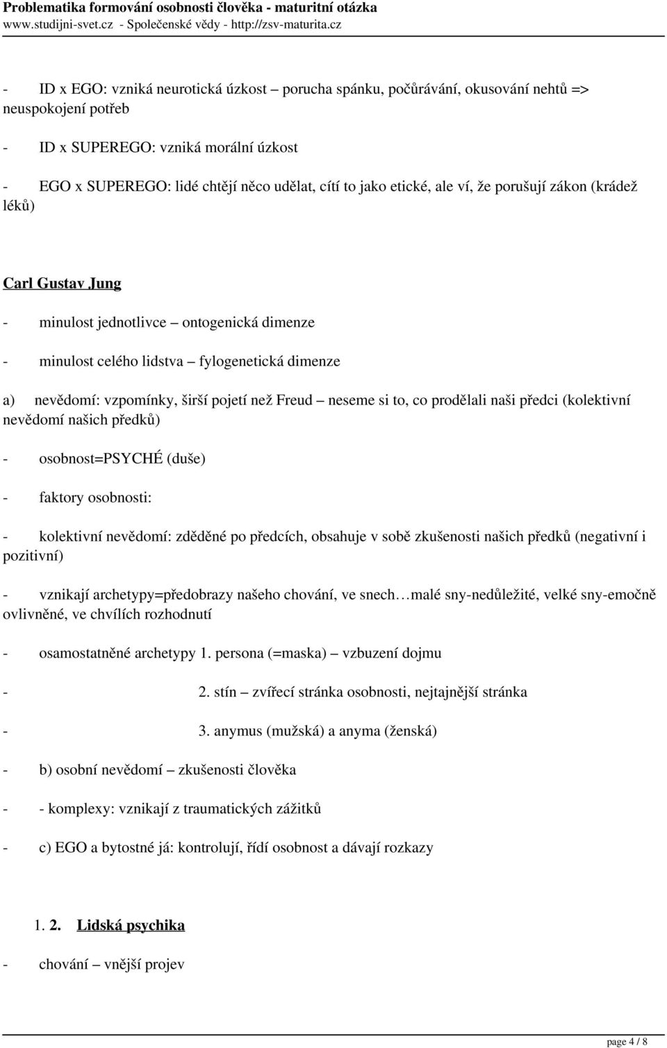 Freud neseme si to, co prodělali naši předci (kolektivní nevědomí našich předků) - osobnost=psyché (duše) - faktory osobnosti: - kolektivní nevědomí: zděděné po předcích, obsahuje v sobě zkušenosti