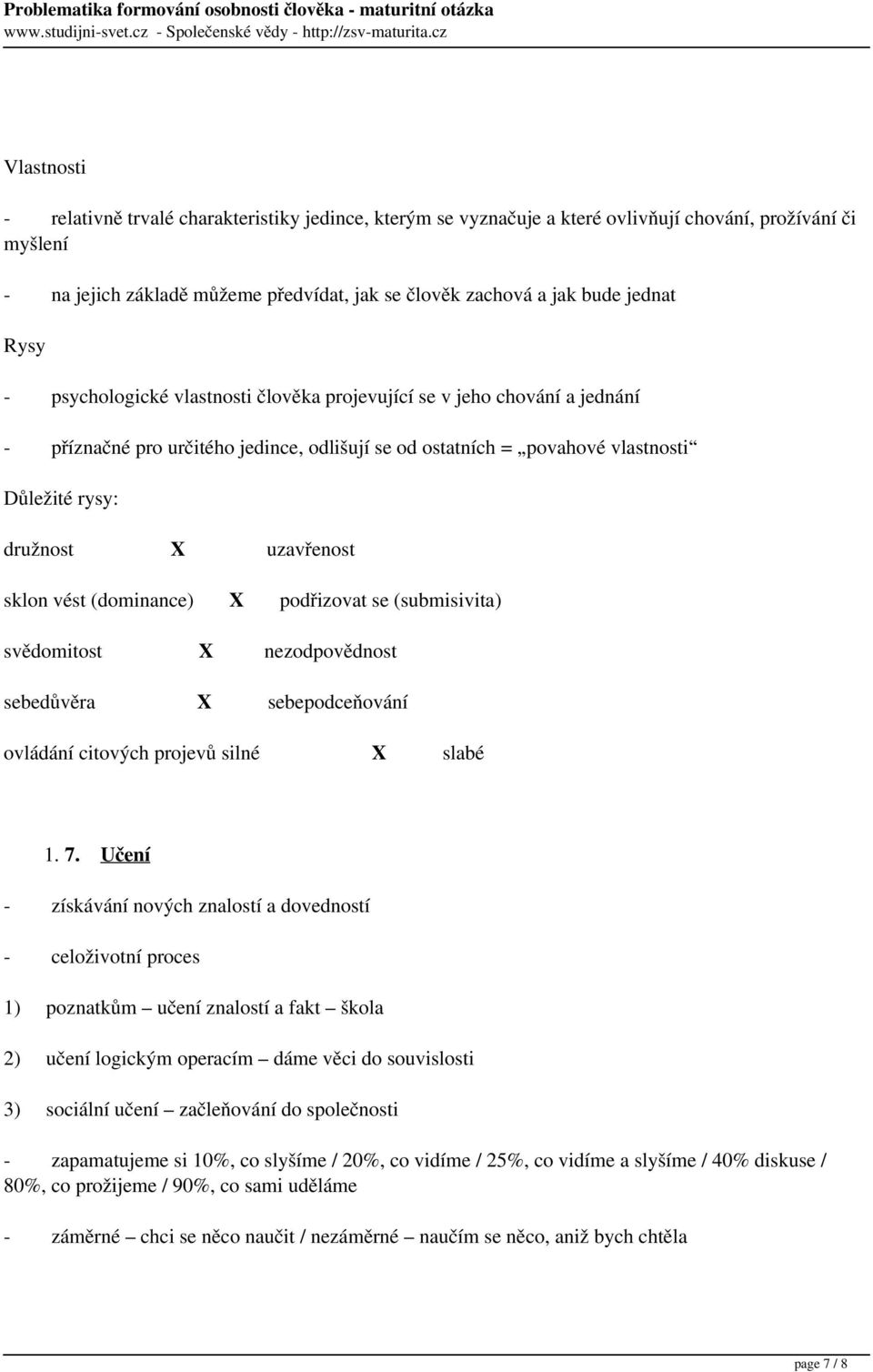 uzavřenost sklon vést (dominance) X podřizovat se (submisivita) svědomitost X nezodpovědnost sebedůvěra X sebepodceňování ovládání citových projevů silné X slabé 1. 7.