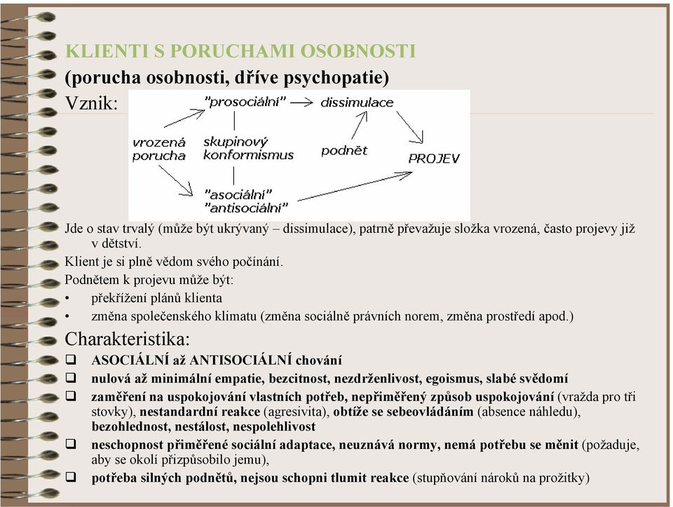 ) Charakteristika: ASOCIÁLNÍ až ANTISOCIÁLNÍ chování nulová až minimální empatie, bezcitnost, nezdrženlivost, egoismus, slabé svědomí zaměření na uspokojování vlastních potřeb, nepřiměřený způsob