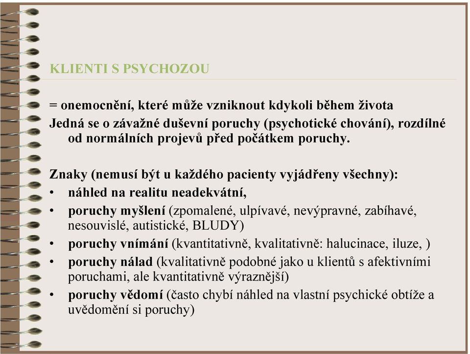 Znaky (nemusí být u každého pacienty vyjádřeny všechny): náhled na realitu neadekvátní, poruchy myšlení (zpomalené, ulpívavé, nevýpravné, zabíhavé,