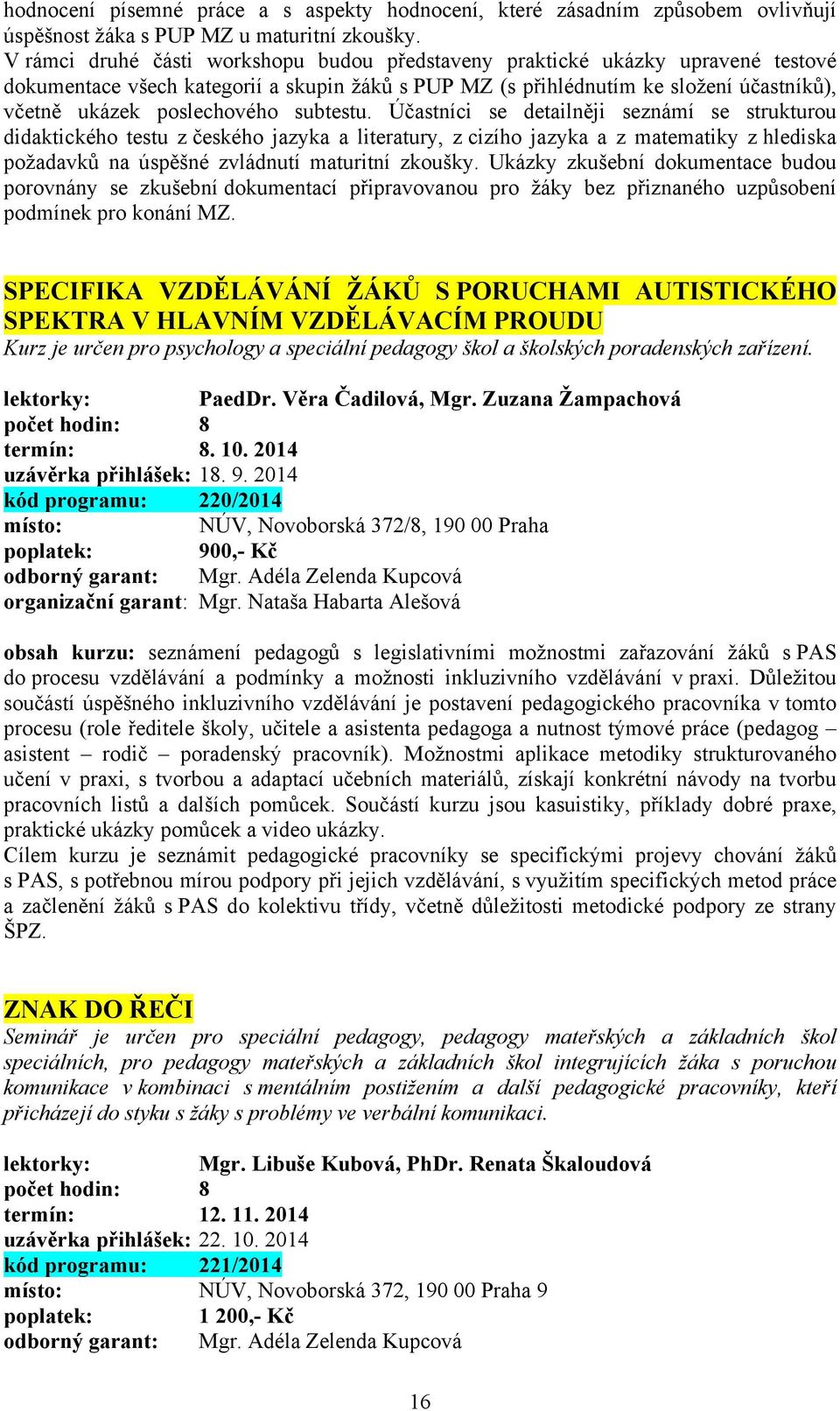 subtestu. Účastníci se detailněji seznámí se strukturou didaktického testu z českého jazyka a literatury, z cizího jazyka a z matematiky z hlediska požadavků na úspěšné zvládnutí maturitní zkoušky.