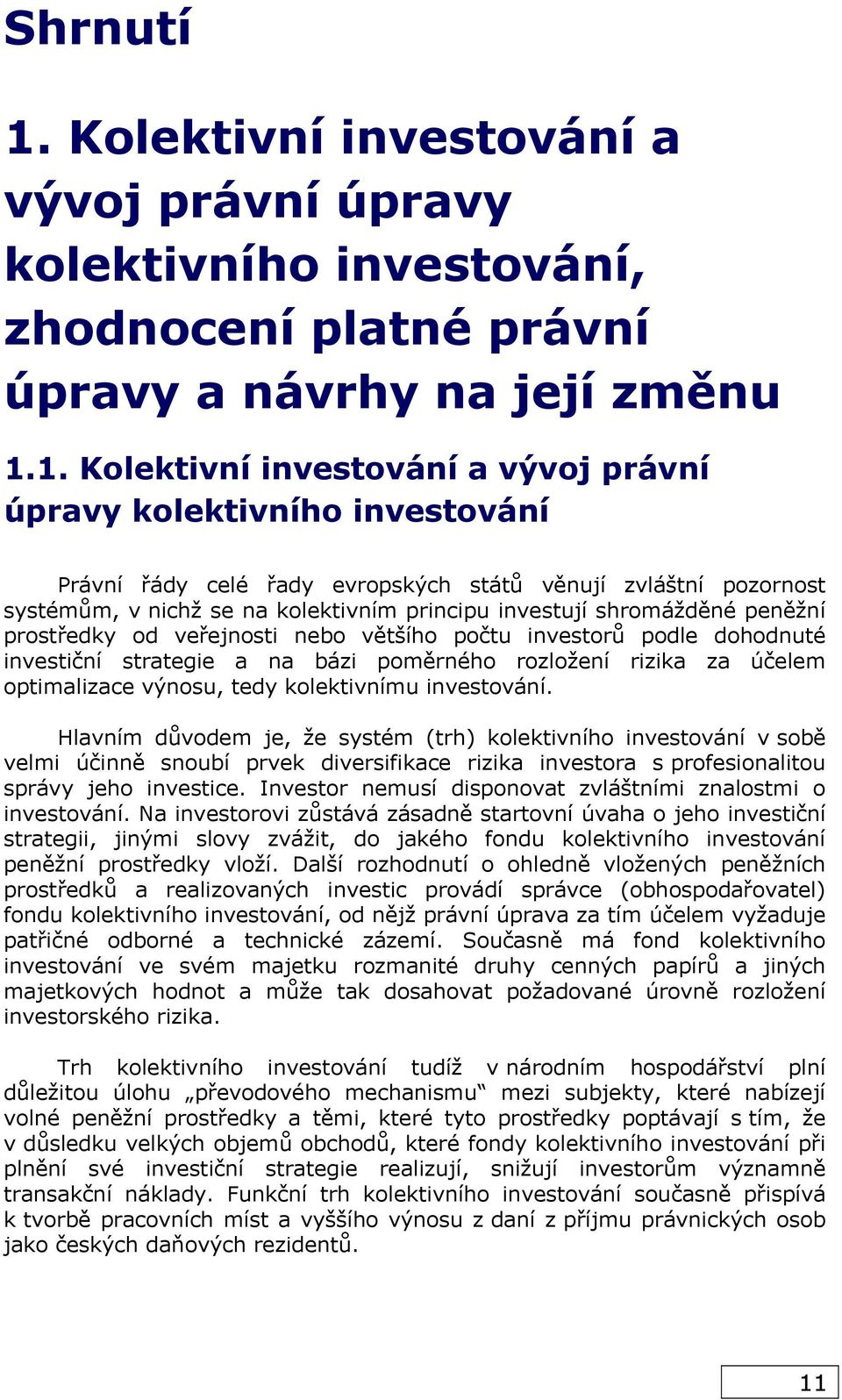 1. Kolektivní investování a vývoj právní úpravy kolektivního investování Právní řády celé řady evropských států věnují zvláštní pozornost systémům, v nichž se na kolektivním principu investují
