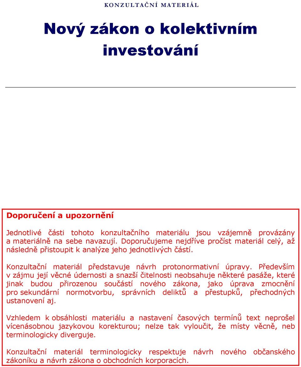 Především v zájmu její věcné údernosti a snazší čitelnosti neobsahuje některé pasáže, které jinak budou přirozenou součástí nového zákona, jako úprava zmocnění pro sekundární normotvorbu, správních