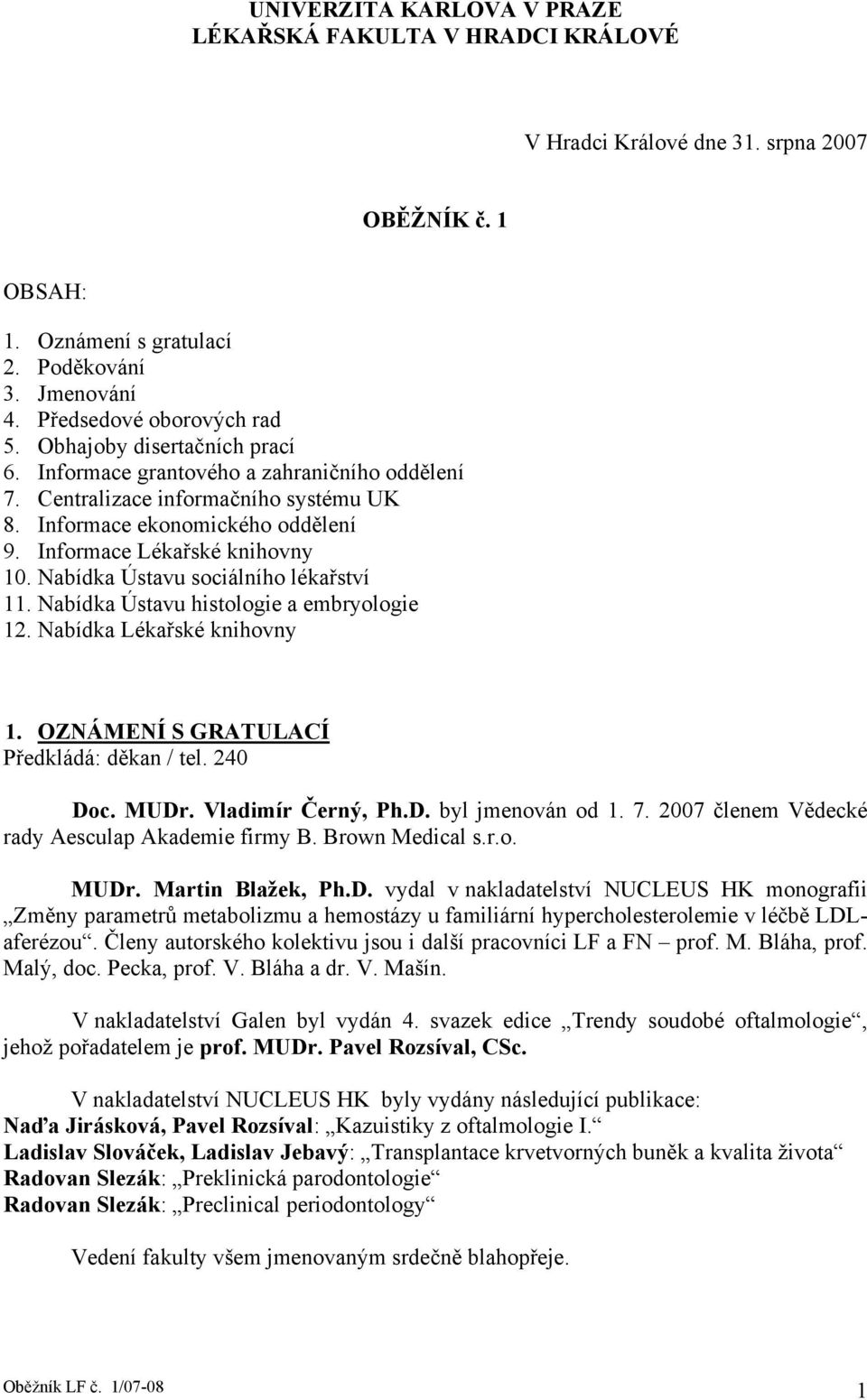 Nabídka Ústavu sociálního lékařství 11. Nabídka Ústavu histologie a embryologie 12. Nabídka Lékařské knihovny 1. OZNÁMENÍ S GRATULACÍ Předkládá: děkan / tel. 240 Doc. MUDr. Vladimír Černý, Ph.D. byl jmenován od 1.