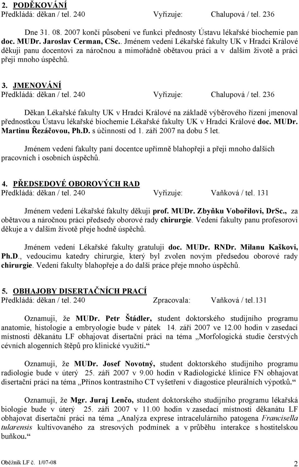 240 Vyřizuje: Chalupová / tel. 236 Děkan Lékařské fakulty UK v Hradci Králové na základě výběrového řízení jmenoval přednostkou Ústavu lékařské biochemie Lékařské fakulty UK v Hradci Králové doc.