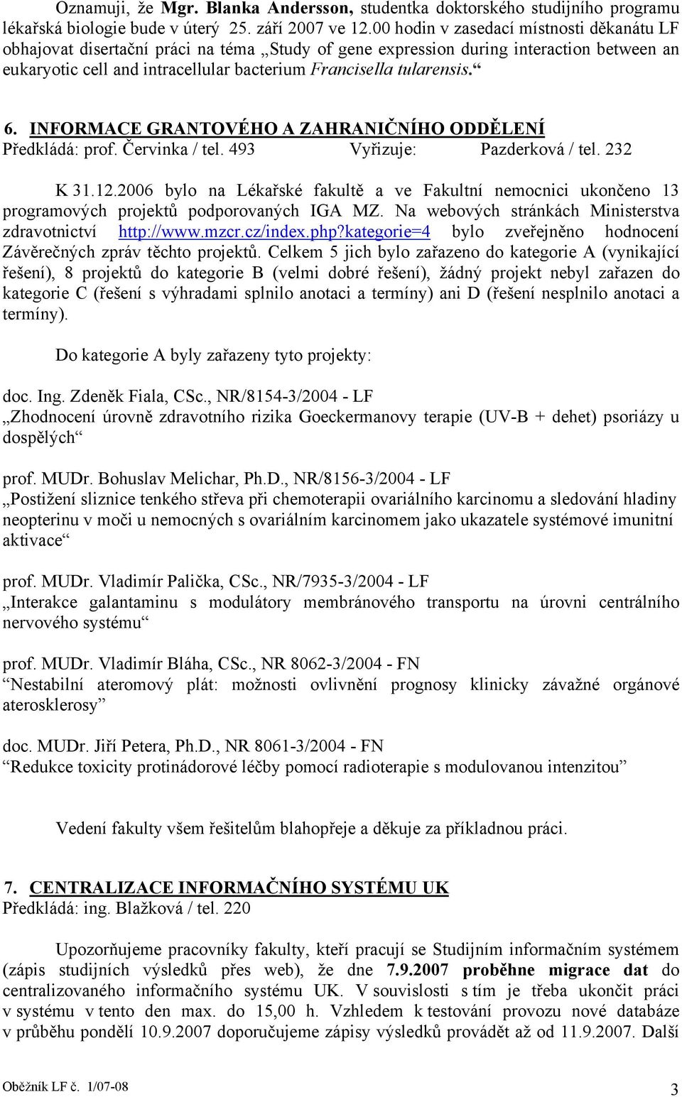 6. INFORMACE GRANTOVÉHO A ZAHRANIČNÍHO ODDĚLENÍ Předkládá: prof. Červinka / tel. 493 Vyřizuje: Pazderková / tel. 232 K 31.12.