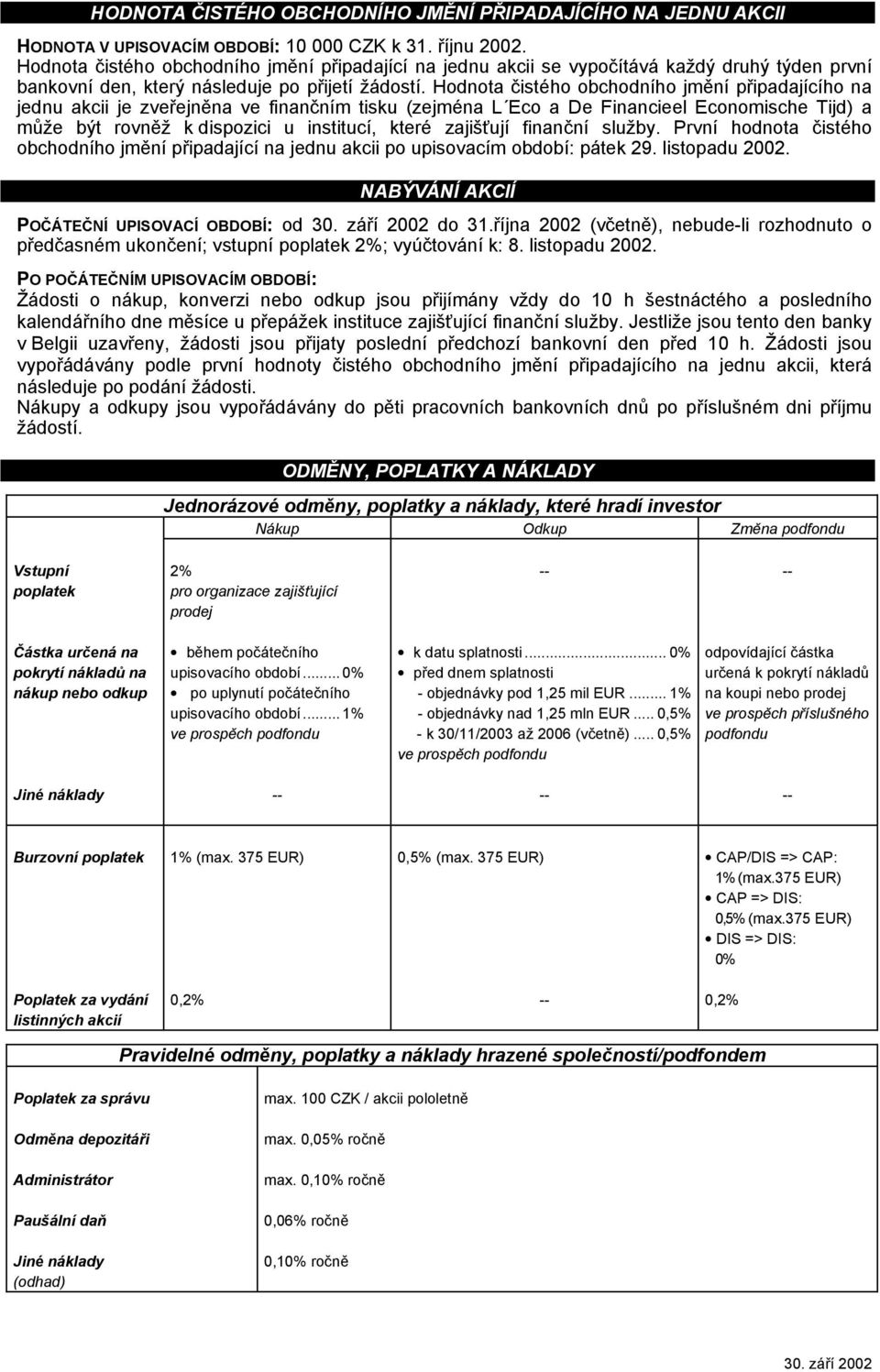 Hodnota čistého obchodního jmění připadajícího na jednu akcii je zveřejněna ve finančním tisku (zejména L Eco a De Financieel Economische Tijd) a může být rovněž k dispozici u institucí, které