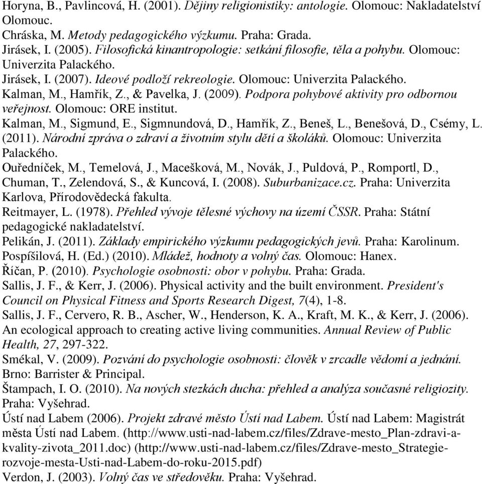 , & Pavelka, J. (2009). Podpora pohybové aktivity pro odbornou veřejnost. Olomouc: ORE institut. Kalman, M., Sigmund, E., Sigmnundová, D., Hamřík, Z., Beneš, L., Benešová, D., Csémy, L. (2011).