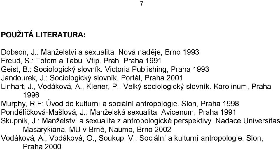 Karolinum, Praha 1996 Murphy, R.F: Úvod do kulturní a sociální antropologie. Slon, Praha 1998 Pondělíčková-Mašlová, J.: Manželská sexualita. Avicenum, Praha 1991 Skupnik, J.