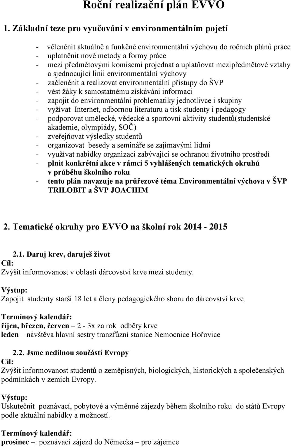 projednat a uplatňovat mezipředmětové vztahy a sjednocující linii environmentální výchovy - začleněnit a realizovat environmentální přístupy do ŠVP - vést žáky k samostatnému získávání informací -