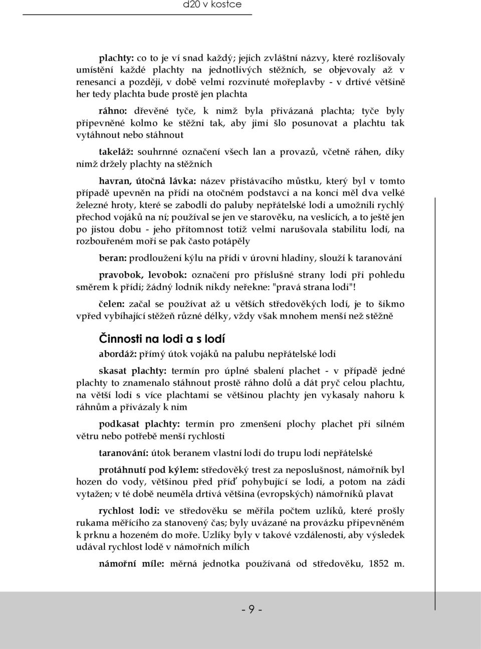 tak vytáhnout nebo stáhnout takeláž: souhrnné označení všech lan a provazů, včetně ráhen, díky nimž držely plachty na stěžních havran, útočná lávka: název přistávacího můstku, který byl v tomto