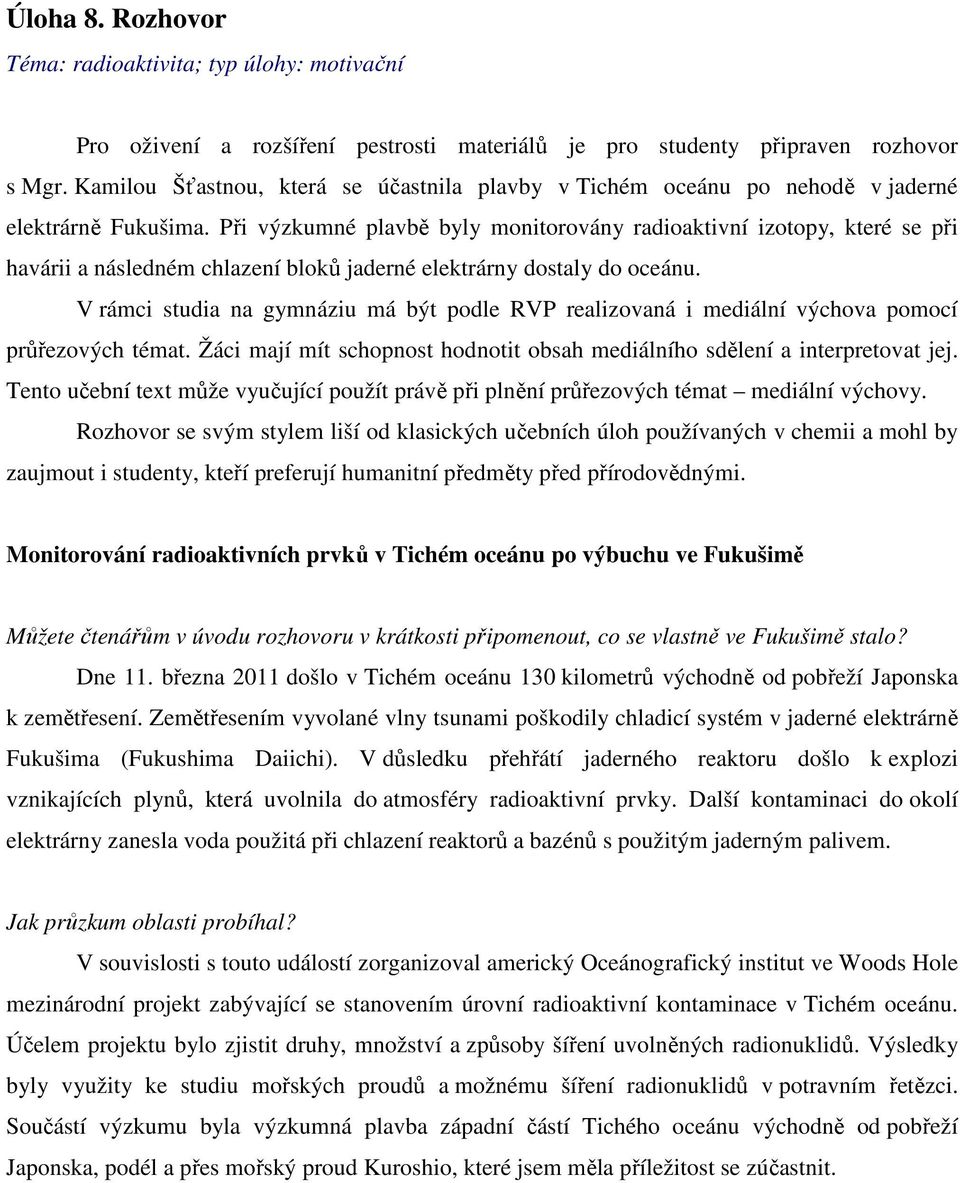 Při výzkumné plavbě byly monitorovány radioaktivní izotopy, které se při havárii a následném chlazení bloků jaderné elektrárny dostaly do oceánu.