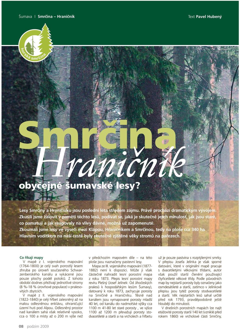 Zkoumali jsme lesy ve výseči mezi Klápou, Hraničníkem a Smrčinou, tedy na ploše cca 340 ha. Hlavním vodítkem na naší cestě byly skutečně zjištěné věky stromů na pařezech. Co říkají mapy V mapě z I.