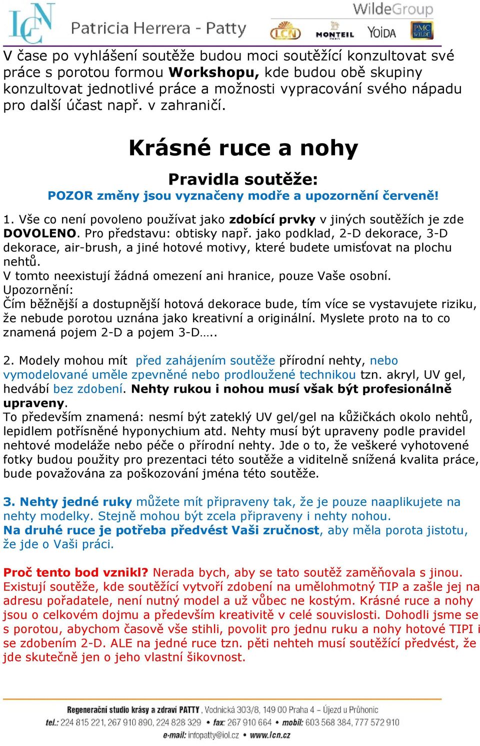 Vše co není povoleno používat jako zdobící prvky v jiných soutěžích je zde DOVOLENO. Pro představu: obtisky např.