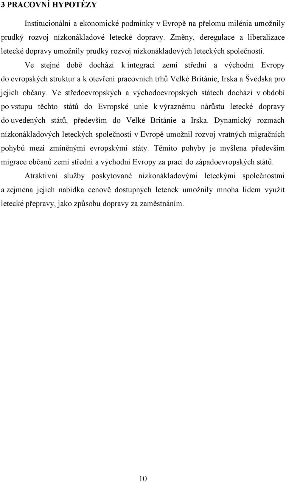 Ve stejné době dochází k integraci zemí střední a východní Evropy do evropských struktur a k otevření pracovních trhů Velké Británie, Irska a Švédska pro jejich občany.