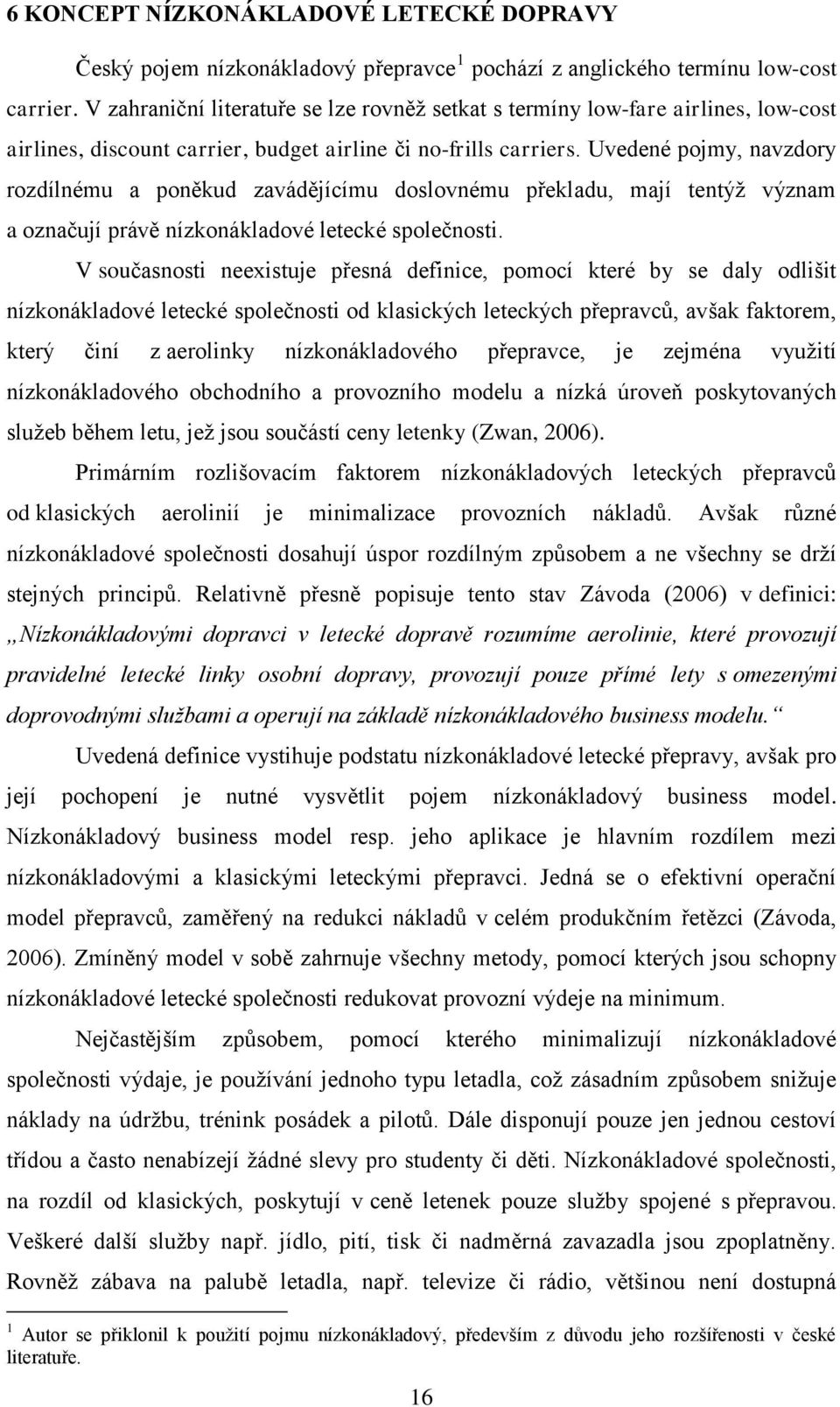 Uvedené pojmy, navzdory rozdílnému a poněkud zavádějícímu doslovnému překladu, mají tentýž význam a označují právě nízkonákladové letecké společnosti.