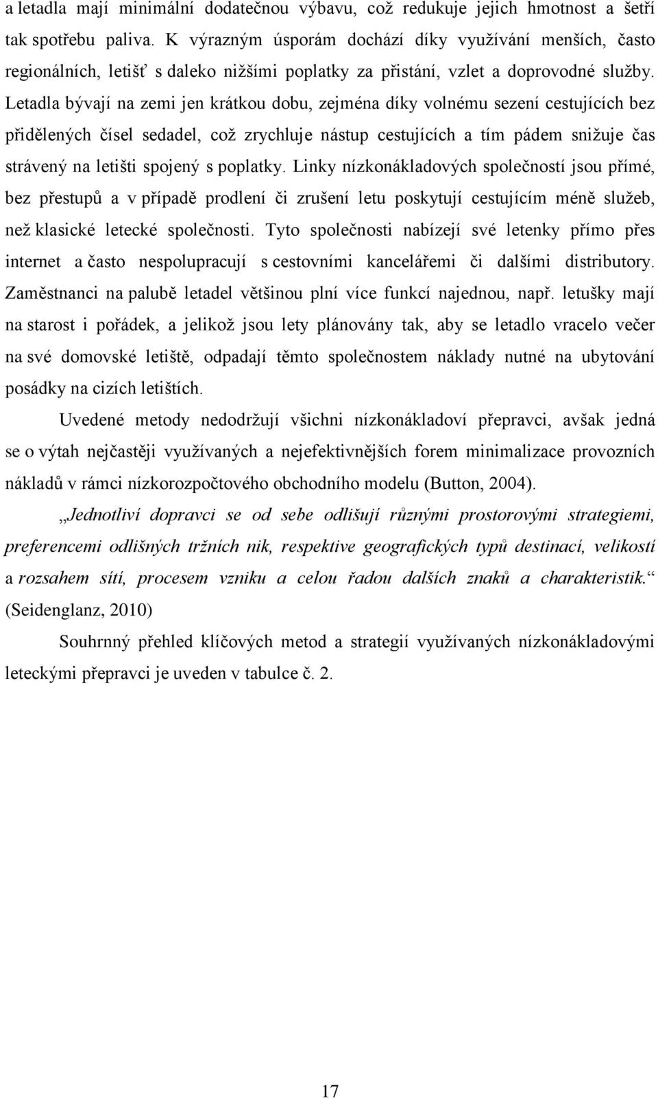 Letadla bývají na zemi jen krátkou dobu, zejména díky volnému sezení cestujících bez přidělených čísel sedadel, což zrychluje nástup cestujících a tím pádem snižuje čas strávený na letišti spojený s