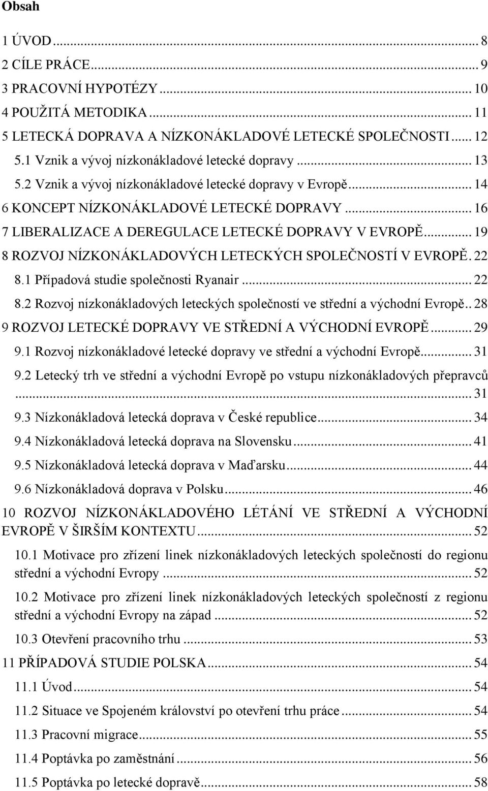 .. 19 8 ROZVOJ NÍZKONÁKLADOVÝCH LETECKÝCH SPOLEČNOSTÍ V EVROPĚ. 22 8.1 Případová studie společnosti Ryanair... 22 8.2 Rozvoj nízkonákladových leteckých společností ve střední a východní Evropě.